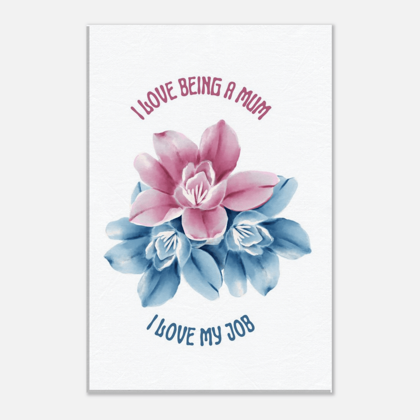 Poster with pink and blue flowers and text 'I love being a mum, I love my job' 